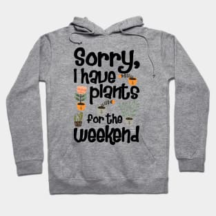Sorry I Have Plants for The Weekend Hoodie